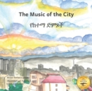 Image for Music of the City : The Sounds of Civilization in Amharic and English