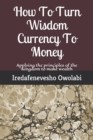 Image for How To Turn Wisdom Currency To Money : Applying the principles of the Kingdom to make wealth