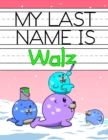 Image for My Last Name is Walz : Personalized Primary Name Tracing Workbook for Kids Learning How to Write Their Last Name, Practice Paper with 1 Ruling Designed for Children in Preschool and Kindergarten