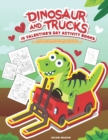 Image for Dinosaur And Trucks In Valentine&#39;s Day Activity Books : Boys Activity Book, Coloring, Hidden Pictures, Dot To Dot, How To Draw, Spot Difference, Maze, Bookmarks