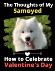 Image for The Thoughts of My Samoyed : How to Celebrate Valentine&#39;s Day