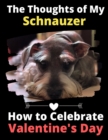 Image for The Thoughts of My Schnauzer : How to Celebrate Valentine&#39;s Day