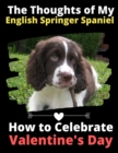 Image for The Thoughts of My English Springer Spaniel : How to Celebrate Valentine&#39;s Day