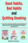 Image for Good Habit, Bad Habits and Quitting Smoking : Learn How to Build Good Habits and Quit Bad Habits to Regain Control of Your Life and Achieve Your Goals in All Areas of Life