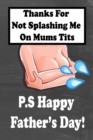 Image for Thanks For Not Splashing Me On Mums Tits