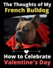 Image for The Thoughts of My French Bulldog : How to Celebrate Valentine&#39;s Day