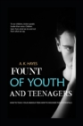 Image for Fount of Youth and Teenagers : How To Teach Your Anxious Teen How To Discover Their Potentials
