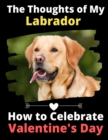 Image for The Thoughts of My Labrador : How to Celebrate Valentine&#39;s Day
