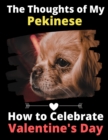 Image for The Thoughts of My Pekinese : How to Celebrate Valentine&#39;s Day