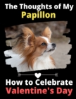 Image for The Thoughts of My Papillon : How to Celebrate Valentine&#39;s Day