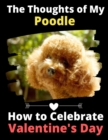 Image for The Thoughts of My Poodle : How to Celebrate Valentine&#39;s Day