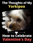 Image for The Thoughts of My Yorkipoo : How to Celebrate Valentine&#39;s Day
