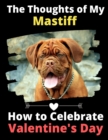 Image for The Thoughts of My Mastiff : How to Celebrate Valentine&#39;s Day