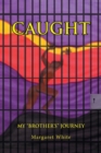 Image for Caught : My &quot;Brother&#39;s&quot; Journey