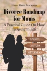 Image for Divorce Roadmap for Moms: A Practical Guide On How To Avoid Pitfalls