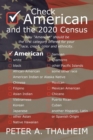 Image for Check &quot;American&quot; and the 2020 Census : Why &quot;American&quot; should be the first category offered for your race, creed, color and ethnicity.