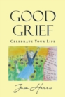 Image for Good Grief: Celebrate Your Life
