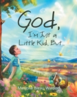 Image for God, I&#39;m Just a Little Kid, But...
