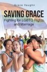 Image for Saving Grace : Fighting for LGBTQ Rights and Marriage