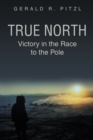 Image for True North: Victory in the Race to the Pole