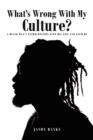 Image for What&#39;s Wrong With My Culture? : A Black Man&#39;s Introspection Into His Life and Culture