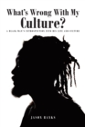 Image for What&#39;s Wrong With My Culture?: A Black Man&#39;s Introspection Into His Life and Culture