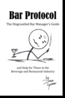 Image for Bar Protocol: The Disgruntled Bar Manager&#39;s Guide and Help for Those in the Beverage and Restaurant Industry