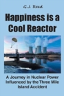 Image for Happiness is a Cool Reactor : A Journey in Nuclear Power Influenced by the Three Mile Island Accident