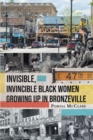 Image for Invisible, Invincible Black Women Growing Up in Bronzeville