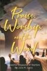 Image for Praise, Worship and the Word: Powerful Weapons of Warfare