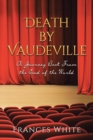 Image for Death by Vaudeville : A Journey Back From the End of the World