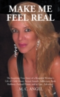 Image for Make Me Feel Real: The Inspiring True Story of a Beautiful Woman&#39;s Life of Child Abuse, Sexual Assault, Addiction, Bank Robbery, Federal Prison, and at Last...Salvation