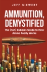 Image for Ammunition, Demystified: The (Non) Bubba&#39;s Guide to How Ammo Really Works