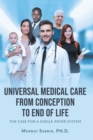 Image for Universal Medical Care from Conception to End of Life: The Case for A Single-Payer System