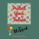 Image for Protect Your Future: Be blessed