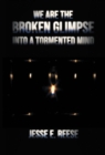 Image for We Are the Broken Glimpse Into a Tormented Mind