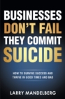 Image for Businesses Don&#39;t Fail They Commit Suicide: How to Survive Success and Thrive in Good Times and Bad