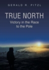 Image for True North : Victory in the Race to the Pole