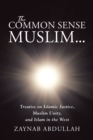 Image for Common Sense Muslim: Treatise on Islamic Justice, Muslim Unity, and Islam in the West