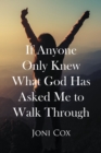 Image for If Anyone Only Knew What God Has Asked Me to Walk Through