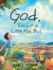 Image for God, I&#39;m Just a Little Kid, But...