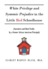 Image for White Privilege and Systemic Prejudice in the Little Red Schoolhouse : (Narratives and Hard Truths by a Former African American Principal)