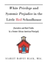 Image for White Privilege and Systemic Prejudice in the Little Red Schoolhouse: (Narratives and Hard Truths by a Former African American Principal)