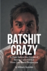 Image for Batshit Crazy: A Peak Behind the Curtain of Bipolar 1 and P.T.S.D. From One Man&#39;s Perspective