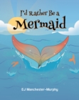 Image for I&#39;d Rather Be a Mermaid