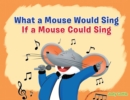 Image for What a Mouse Would Sing if a Mouse Could Sing