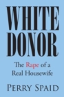Image for White Donor : The Rape of a Real Housewife