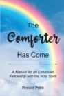 Image for The Comforter Has Come: A Manual for an Enhanced Fellowship With the Holy Spirit