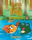Image for Fish and the Frog Who Gets the Log