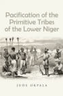 Image for Pacification of the Primitive Tribes of the Lower Niger